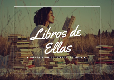 LIBROS DE ELLAS, UN VIAJE POR LA LITERATURA MUSA