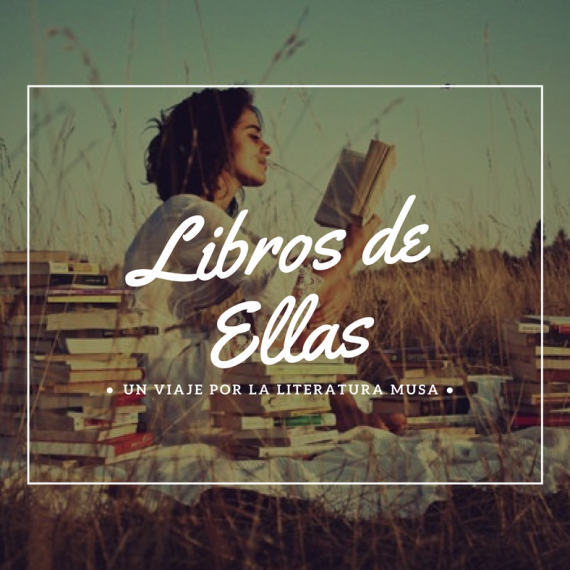LIBROS DE ELLAS, UN VIAJE POR LA LITERATURA MUSA