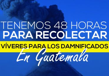 48 HORAS PARA AYUDAR A LOS DAMNIFICADOS EN GUATEMALA