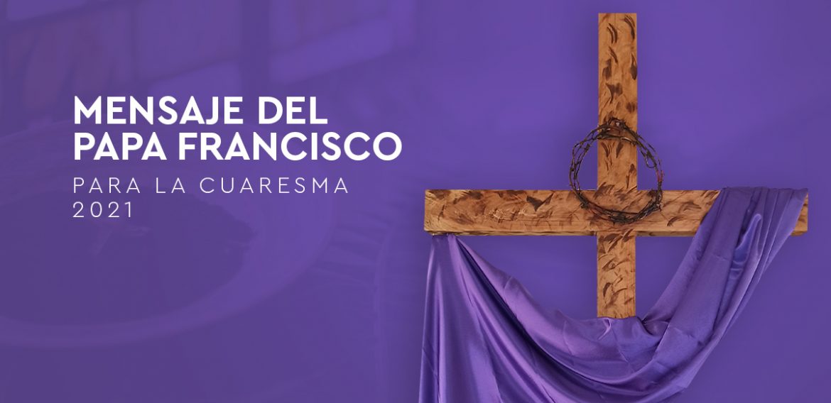 Mensaje del Santo Padre para la Cuaresma 2021