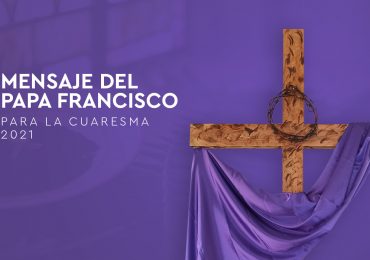 Mensaje del Santo Padre para la Cuaresma 2021