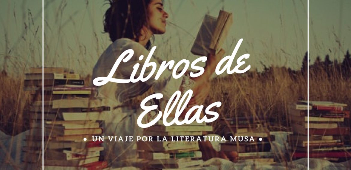 LIBROS DE ELLAS, UN VIAJE POR LA LITERATURA MUSA