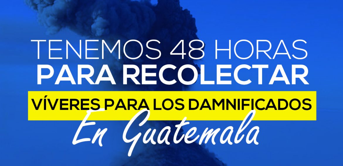 48 HORAS PARA AYUDAR A LOS DAMNIFICADOS EN GUATEMALA