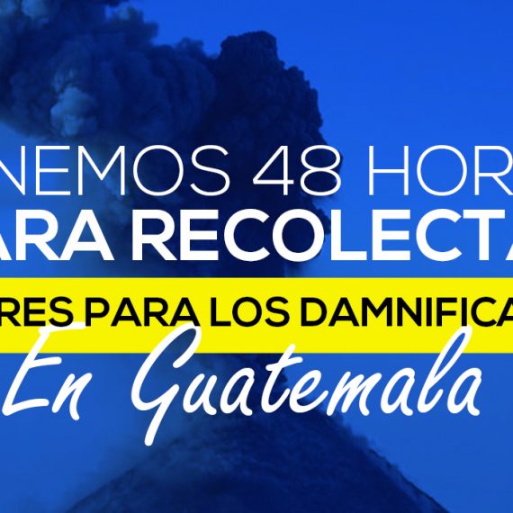48 HORAS PARA AYUDAR A LOS DAMNIFICADOS EN GUATEMALA
