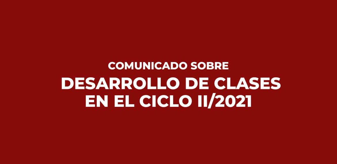 COMUNICADO SOBRE DESARROLLO DE CLASES EN EL CICLO II/2021